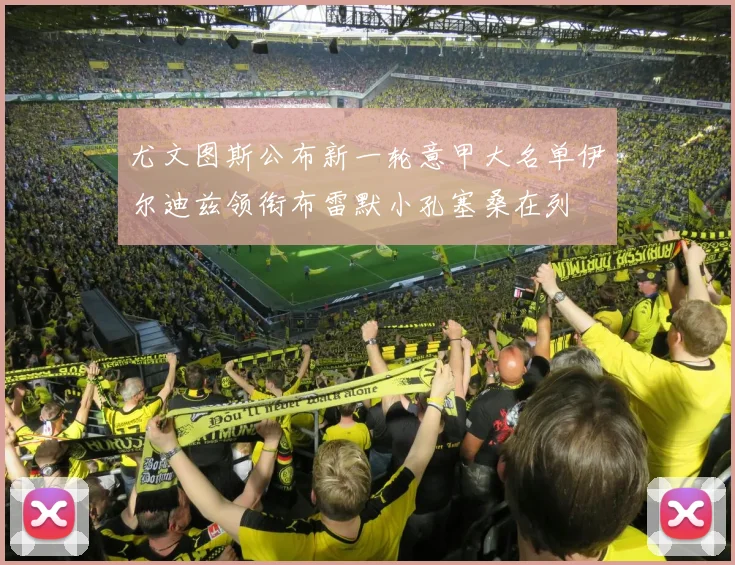 尤文图斯公布新一轮意甲大名单伊尔迪兹领衔布雷默小孔塞桑在列