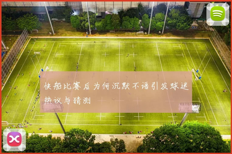 快船比赛后为何沉默不语引发球迷热议与猜测