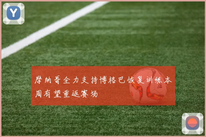 摩纳哥全力支持博格巴恢复训练本周有望重返赛场